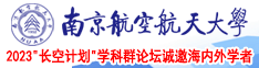 国产大鸡巴操美女骚逼视视频南京航空航天大学2023“长空计划”学科群论坛诚邀海内外学者